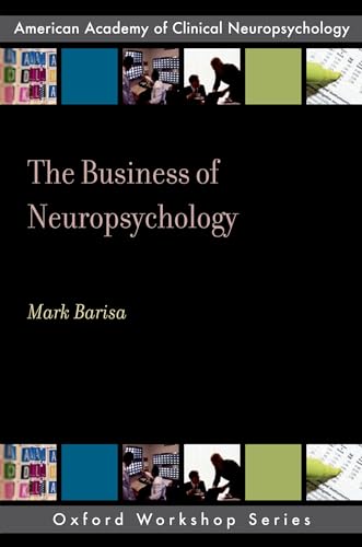 The Business of Neuropsychology (Oxford Workshop Series): American Academy of Clinical Neuropsychology: A Practical Guide