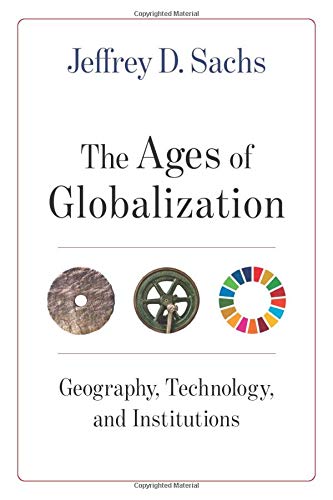 Sachs, Jeffrey D. Ages Of Globalization, Geography, Technology, And Institutions