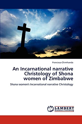 An Incarnational narrative Christology of Shona women of Zimbabwe: Shona women's Incarnational narrative Christology