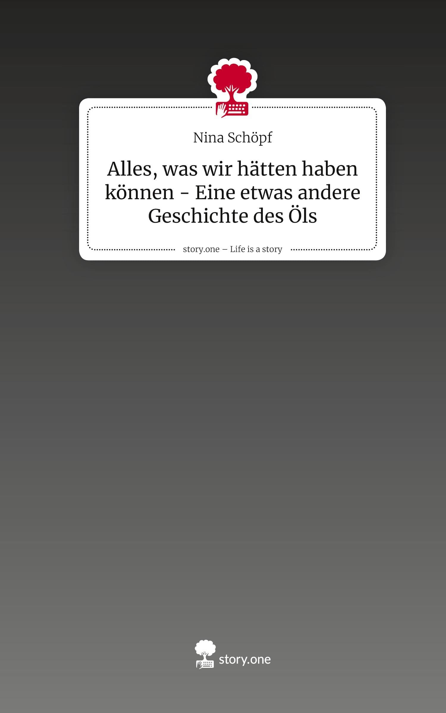 Alles, was wir hätten haben können - Eine etwas andere Geschichte des Öls. Life is a Story - story.one
