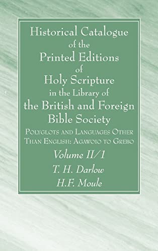 Historical Catalogue of the Printed Editions of Holy Scripture in the Library of the British and Foreign Bible Society, Volume II, 1: Polyglots and Languages Other Than English: Agawoio to Grebo