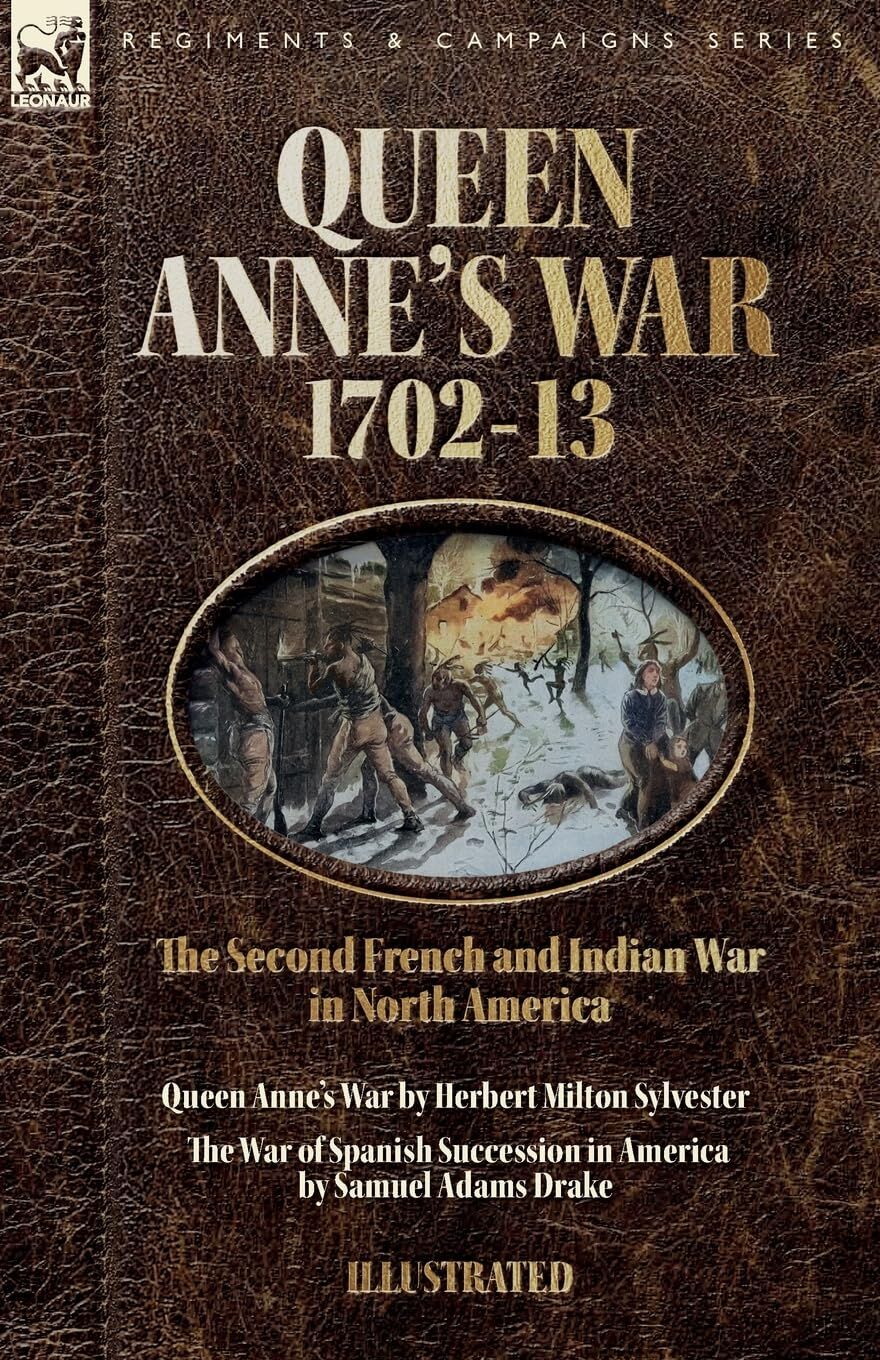 Queen Anne's War, 1702-13 - Two Accounts of the Second French and Indian War in North America