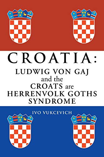 Croatia: Ludwig von Gaj and the Croats are Herrenvolk Goths Syndrome: Ludwig von Gaj and the Croats are Herrenvolk Goths Syndrome