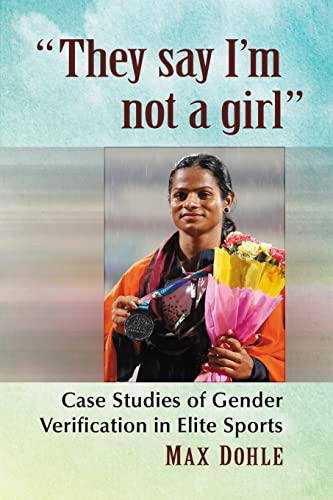 They say I'm not a girl: Case Studies of Gender Verification in Elite Sports