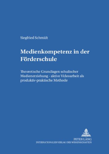 Medienkompetenz in der Förderschule: Theoretische Grundlagen schulischer Medienerziehung - aktive Videoarbeit als produktiv-praktische Methode (Münchener Beiträge zur Sonderpädagogik)