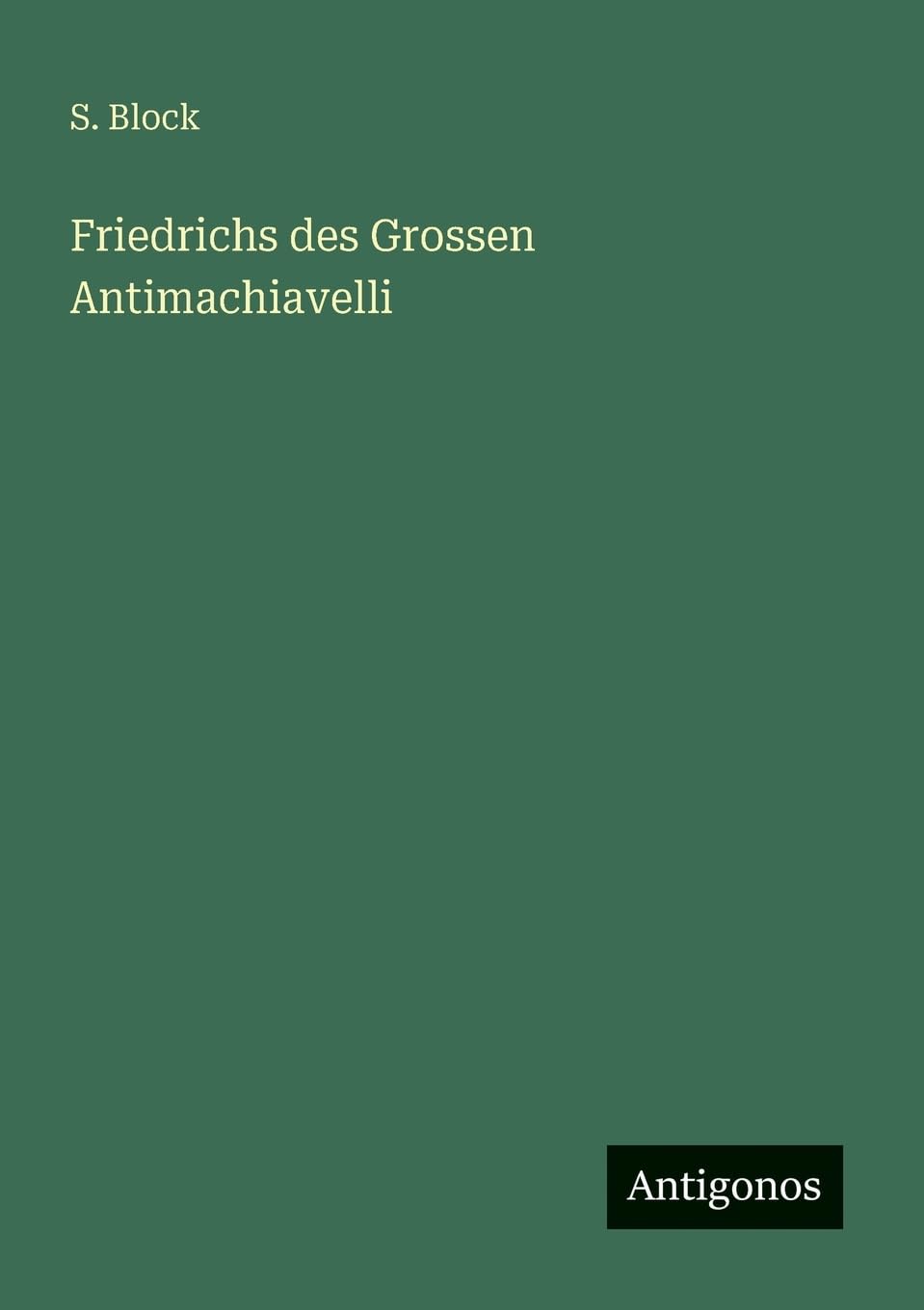 Friedrichs des Grossen Antimachiavelli