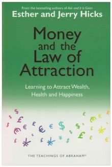 Money and the Law of Attraction: Learning to Attract Wealth, Health and Happiness