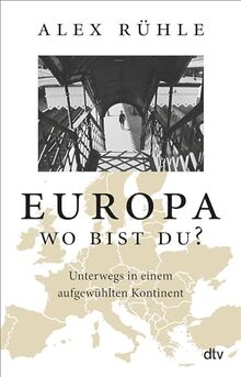 Europa - wo bist du?: Unterwegs in einem aufgewühlten Kontinent