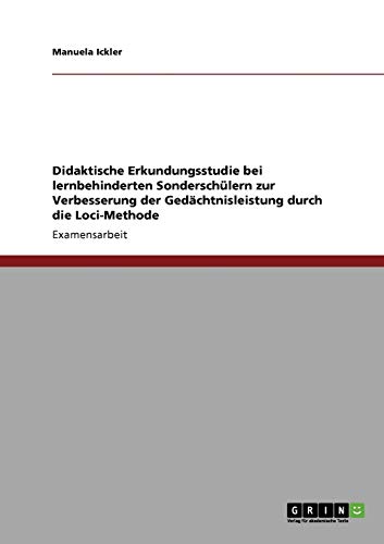 Didaktische Erkundungsstudie bei lernbehinderten Sonderschülern zur Verbesserung der Gedächtnisleistung durch die Loci-Methode
