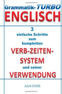 Grammatik-Turbo Englisch: 3 einfache Schritte zum kompletten Verb-Zeiten-System und seiner Verwendung