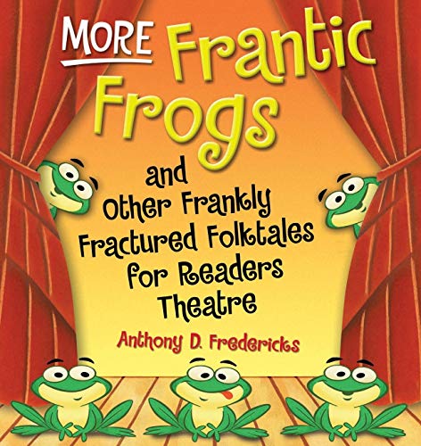 More Frantic Frogs and Other Frankly Fractured Folktales for Readers Theatre