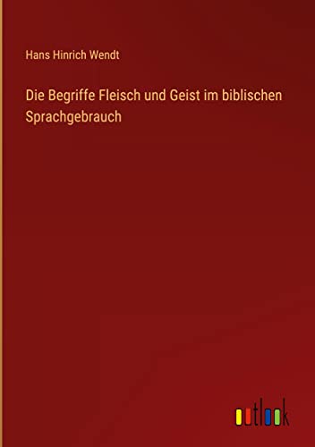 Die Begriffe Fleisch und Geist im biblischen Sprachgebrauch