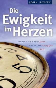 Die Ewigkeit im Herzen: Damit dein Leben jetzt und in der Ewigkeit zählt