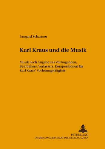 Karl Kraus und die Musik: Musik nach Angabe des Vortragenden, Bearbeiters und Verfassers. Kompositionen zu Karl Kraus' Vorlesungstätigkeit (Musikkontext)