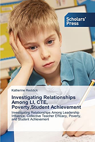 Investigating Relationships Among LI, CTE, Poverty,Student Achievement: Investigating Relationships Among Leadership Influence, Collective Teacher Efficacy, Poverty, and Student Achievement