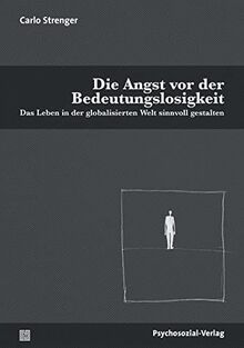 Die Angst vor der Bedeutungslosigkeit: Das Leben in der globalisierten Welt sinnvoll gestalten (Psyche und Gesellschaft)