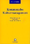 Kommunales Kulturmanagement. Rahmenbedingungen, Praxisfelder, Managementmethoden