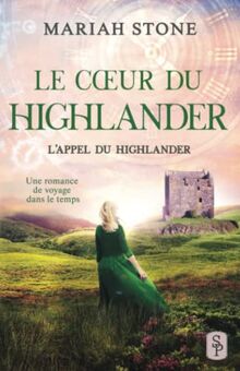 Le Cœur du highlander: Une romance historique de voyage dans le temps en Écosse (L’Appel du highlander, Band 3)