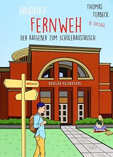 Handbuch Fernweh. Der Ratgeber zum Schüleraustausch: Mit übersichtlichen Preis-Leistungs-Tabellen von High-School-Programmen für 20 Gastländer