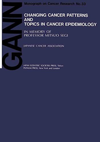 Changing Cancer Patterns and Topics in Cancer Epidemiology: In Memory Of Professor Mitsuo Segi (Gann Monograph On Cancer Research) (Gann Monograph on Cancer Research, 33, Band 33)