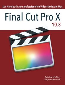 Final Cut Pro X 10.3: Das Handbuch zum professionellen Videoschnitt am Mac