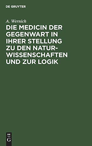 Die Medicin der Gegenwart in ihrer Stellung zu den Naturwissenschaften und zur Logik: Ein Beitrag zu den Zeitfragen unserer Wissenschaft