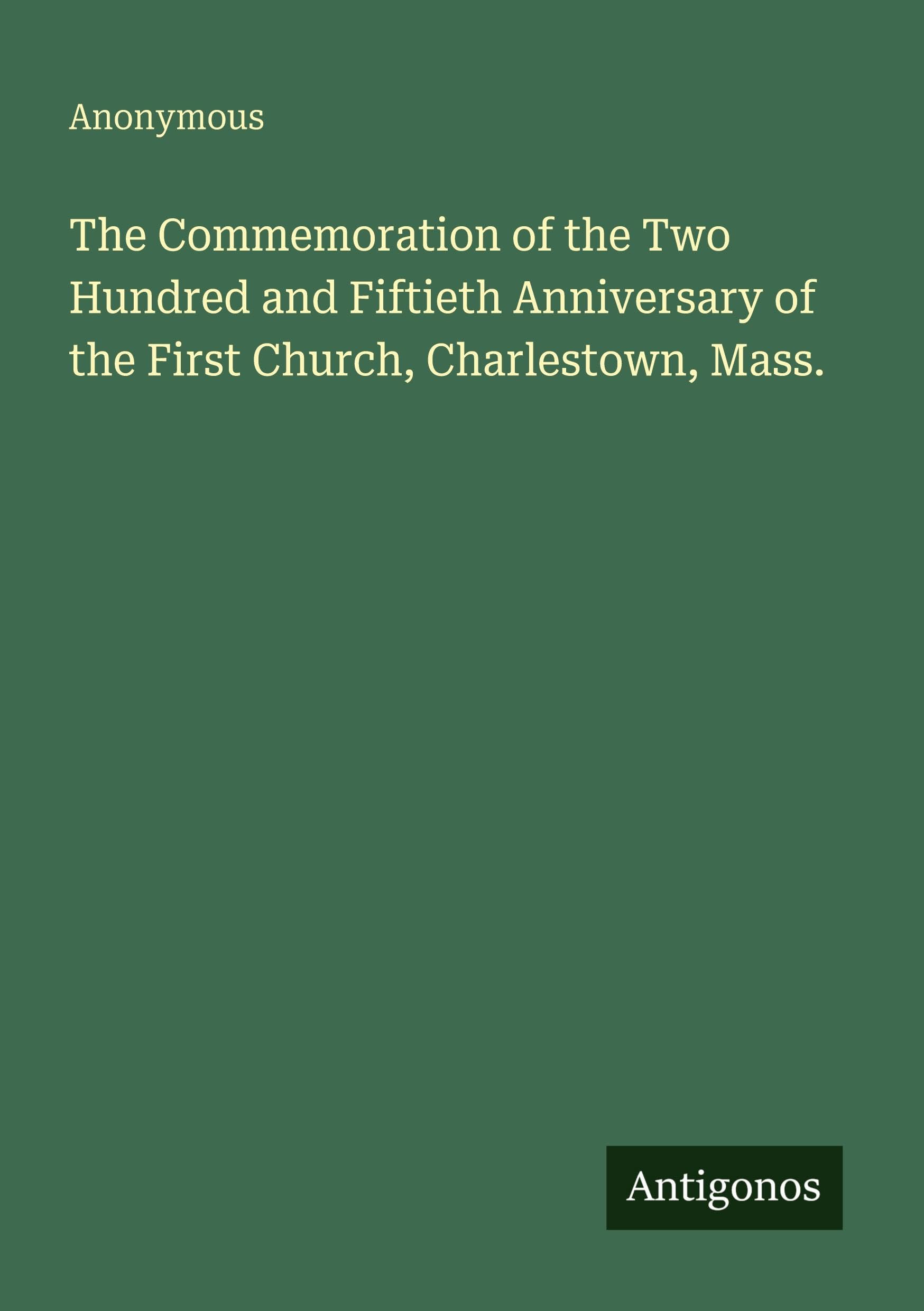 The Commemoration of the Two Hundred and Fiftieth Anniversary of the First Church, Charlestown, Mass.