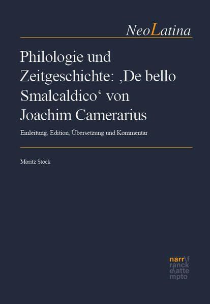 Philologie und Zeitgeschichte: 'De bello Smalcaldico' von Joachim Camerarius - Neu