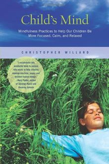 Child's Mind: Mindfulness Practices to Help Our Children Be More Focused, Calm, and Relaxed