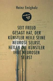 Seit Freud gesagt hat, der Künstler heile seine Neurose selbst, heilen die Künstler ihre Neurosen selbst