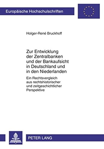 Zur Entwicklung der Zentralbanken und der Bankaufsicht in Deutschland und in den Niederlanden: Ein Rechtsvergleich aus rechtshistorischer und ... / Publications Universitaires Européennes)
