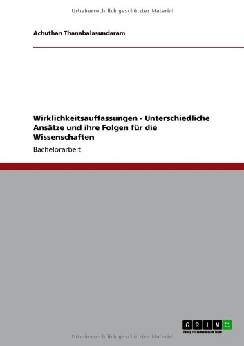 Wirklichkeitsauffassungen - Unterschiedliche Ansätze und ihre Folgen für die Wissenschaften