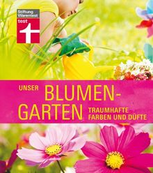 Unser Blumengarten: Traumhafte Farben und Düfte