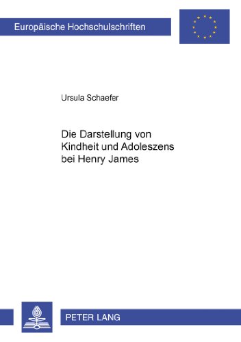 Die Darstellung von Kindheit und Adoleszenz bei Henry James (Europäische Hochschulschriften / European University Studies / Publications Universitaires Européennes)