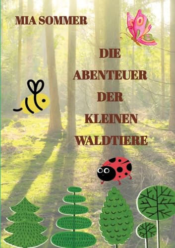 Die Abenteuer der kleinen Waldtiere: -Ein Marienkäfer, eine Biene und ein Schmetterling erforschen den Wald-