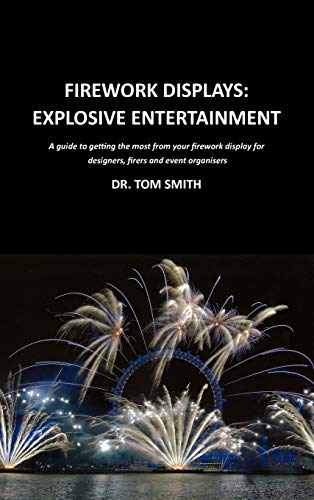 Firework Displays, Explosive Entertainment: A guide to getting the most from your firework display for designers, firers and event organisers