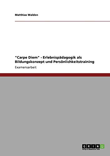 Carpe Diem - Erlebnispädagogik als Bildungskonzept und Persönlichkeitstraining
