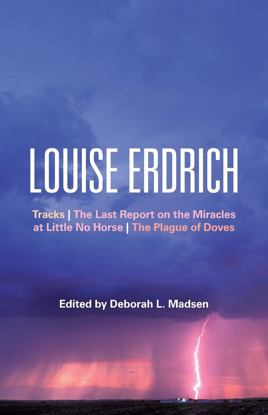 Louise Erdrich: Tracks, The Last Report on the Miracles at Little No Horse, The Plague of Doves (Bloomsbury Studies in Contemporary North American Fiction)