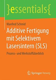 Additive Fertigung mit Selektivem Lasersintern (SLS): Prozess- und Werkstoffüberblick (essentials)