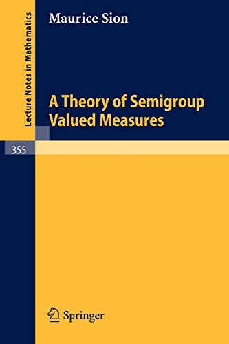 A Theory of Semigroup Valued Measures (Lecture Notes in Mathematics, 355, Band 355)