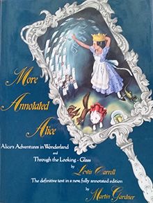 More Annotated Alice: Alice's Adventures in Wonderland & Through the Looking Glass: Alice's Adventures in Wonderland and Through the Looking-Glass and What Alice Found There