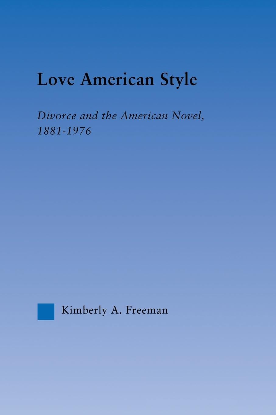 Love American Style: Divorce and the American Novel, 1881-1976 (Literary Criticism and Cultural Theory)