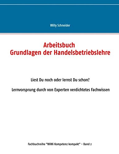 Arbeitsbuch Grundlagen der Handelsbetriebslehre: Liest Du noch oder lernst Du schon? Lernvorsprung durch von Experten verdichtetes Fachwissen (Fachbuchreihe WiWi Kompetenz kompakt)
