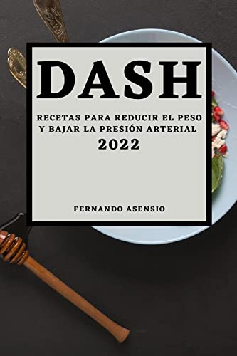 DASH 2022: RECETAS PARA REDUCIR EL PESO Y BAJAR LA PRESIÓN ARTERIAL