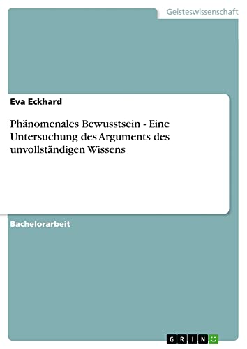 Phänomenales Bewusstsein - Eine Untersuchung des Arguments des unvollständigen Wissens