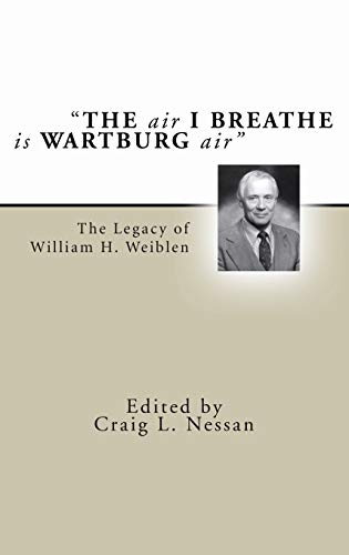 The Air I Breathe is Wartburg Air: The Legacy of William H. Weiblen (Pittsburgh Theological Monograph, Band 2)