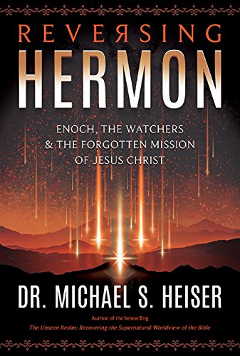 Heiser, Dr. Michael S. Heiser, M, Reversing Hermon, Enoch, The Watchers, And The Forgotten Mission Of Jesus Christ