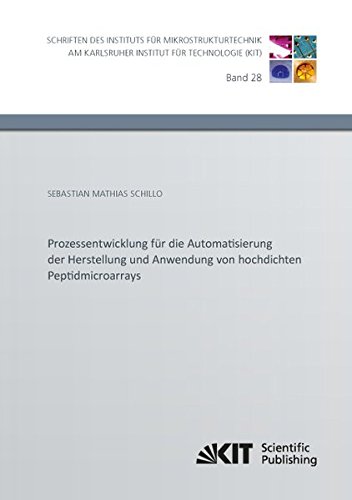 Prozessentwicklung fuer die Automatisierung der Herstellung und Anwendung von hochdichten Peptidmicroarrays: Dissertationsschrift (Schriften des ... am Karlsruher Institut fuer Technologie)