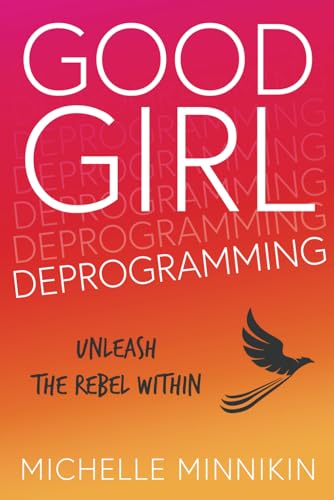 Good Girl Deprogramming: Unleash The Rebel Within