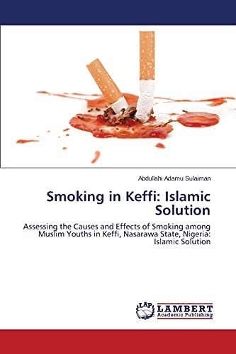 Smoking in Keffi: Islamic Solution: Assessing the Causes and Effects of Smoking among Muslim Youths in Keffi, Nasarawa State, Nigeria: Islamic Solution